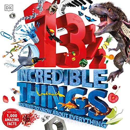 13½ Incredible Things You Need to Know About Everything By DK