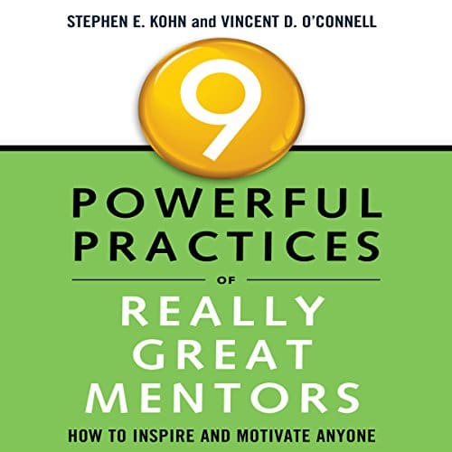 9 Powerful Practices of Really Great Mentors By Stephen Kohn, Vincent O’Connell