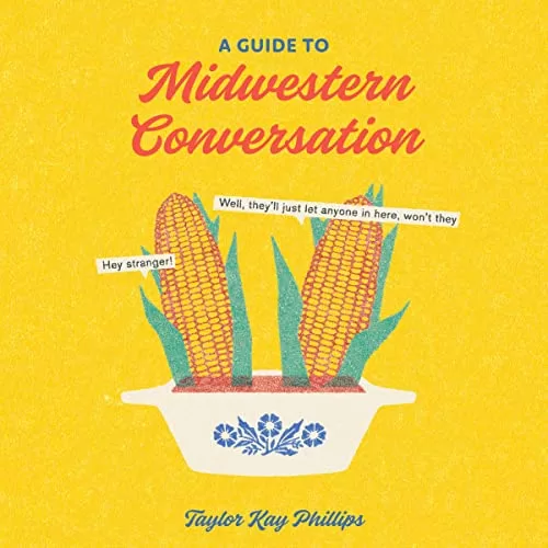 A Guide to Midwestern Conversation By Taylor Kay Phillips