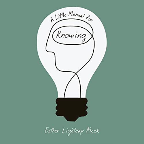 A Little Manual for Knowing By Esther Lightcap Meek