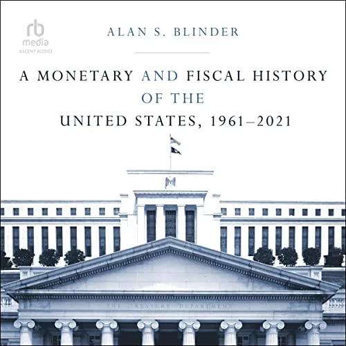 A Monetary and Fiscal History of the United States, 1961-2021 By Alan S. Blinder