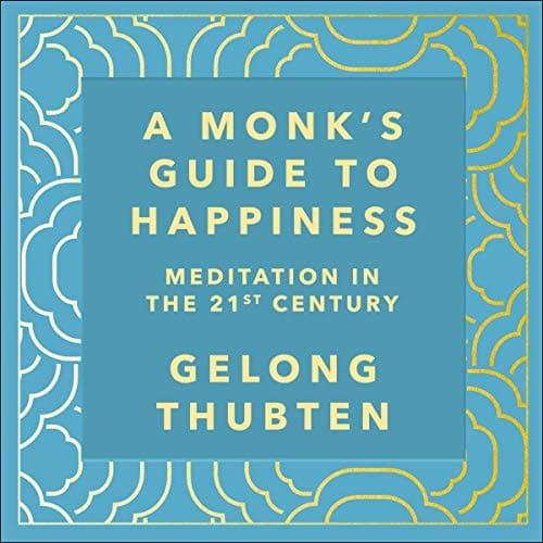 A Monk’s Guide to Happiness By Gelong Thubten