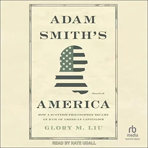 Adam Smith’s America By Glory M. Liu