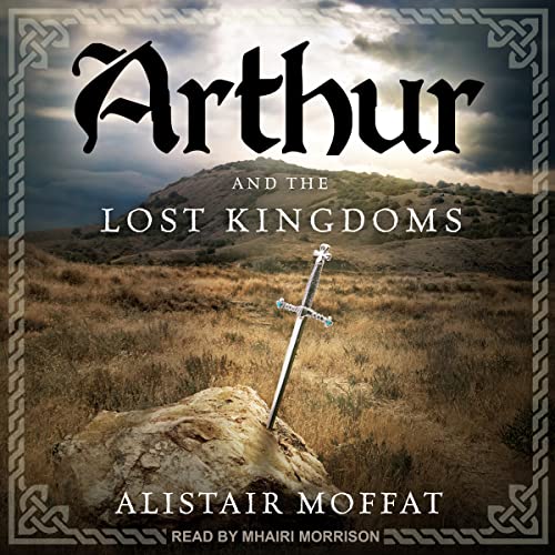 Arthur and the Lost Kingdoms By Alistair Moffat