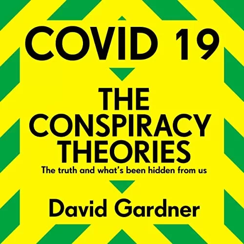 COVID-19: The Conspiracy Theories By David Gardner