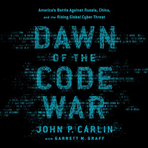 Dawn of the Code War By John P. Carlin, Garrett M. Graff