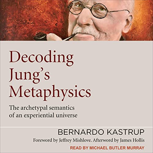 Decoding Jung’s Metaphysics By Bernardo Kastrup