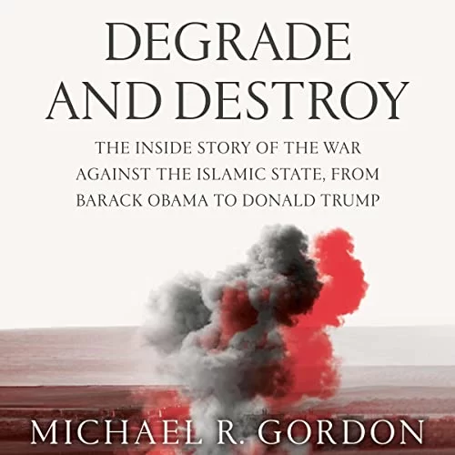 Degrade and Destroy By Michael R. Gordon