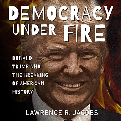 Democracy Under Fire By Lawrence R. Jacobs