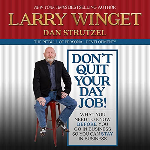 Don’t Quit Your Day Job! By Larry Winget
