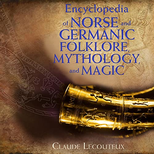 Encyclopedia of Norse and Germanic Folklore, Mythology, and Magic By Claude Lecouteux