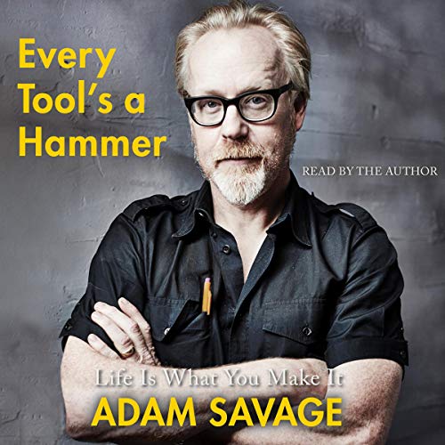 Every Tool’s a Hammer By Adam Savage