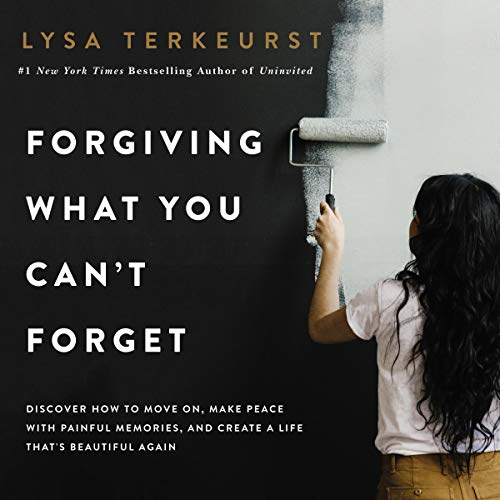 Forgiving What You Can’t Forget By Lysa TerKeurst