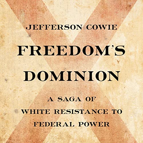 Freedom’s Dominion By Jefferson Cowie