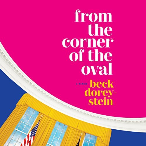 From the Corner of the Oval | Beck Dorey-Stein