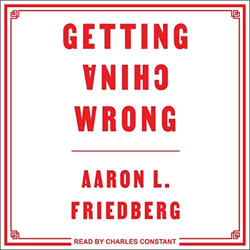 Getting China Wrong By Aaron L. Friedberg