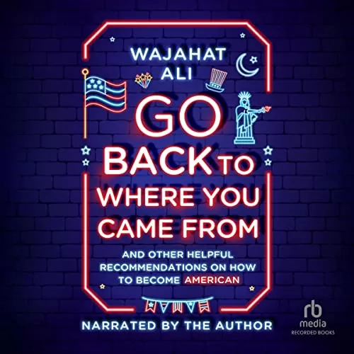 Go Back to Where You Came From By Wajahat Ali
