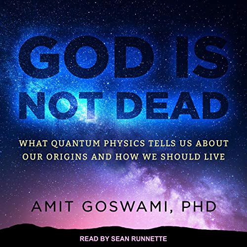 God Is Not Dead By Amit Goswami PhD
