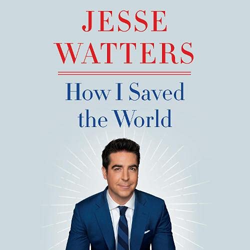 How I Saved the World By Jesse Watters