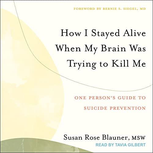 How I Stayed Alive When My Brain Was Trying to Kill Me By Susan Rose Blauner