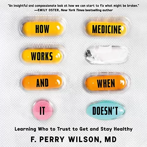 How Medicine Works and When It Doesn’t By F. Perry Wilson MD