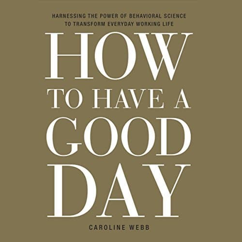 How to Have a Good Day | Caroline Webb