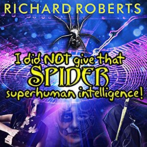 I Did NOT Give That Spider Superhuman Intelligence! | Richard Roberts | AudioBook Download