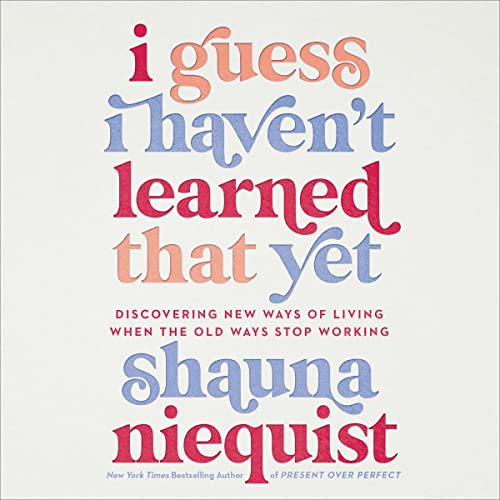 I Guess I Haven’t Learned That Yet By Shauna Niequist