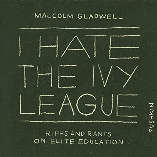 I Hate the Ivy League By Malcolm Gladwell