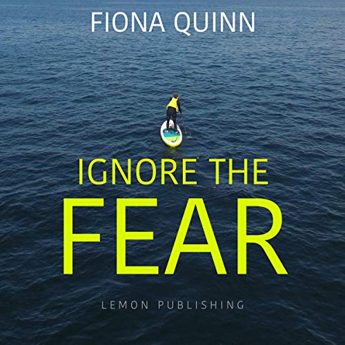 Ignore the Fear By Fiona Quinn