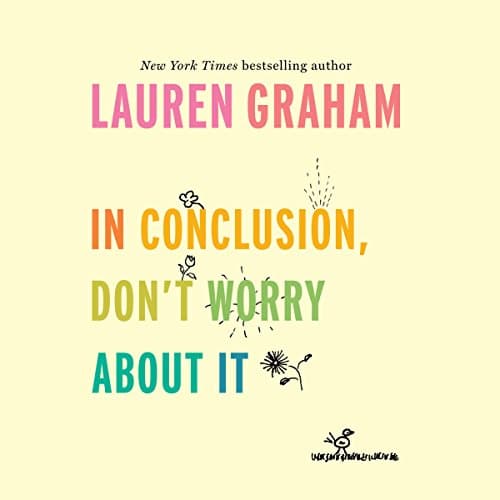 In Conclusion Don’t Worry About It By Lauren Graham