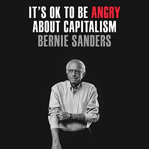 It’s OK to Be Angry About Capitalism By Senator Bernie Sanders, John Nichols