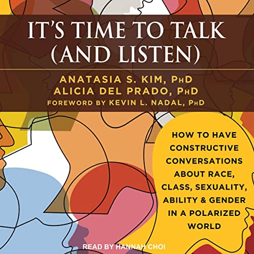 It’s Time to Talk (and Listen) By Anastasia S. Kim PhD, Alicia Del Prado PhD