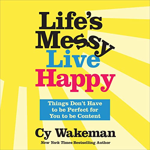 Life’s Messy, Live Happy By Cy Wakeman