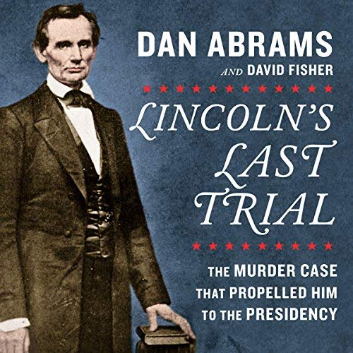 Lincoln’s Last Trial By Dan Abrams, David Fisher