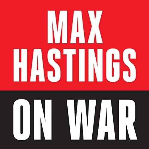Max Hastings on War By Max Hastings
