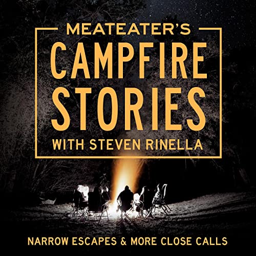 MeatEater’s Campfire Stories: Narrow Escapes & More Close Calls By Steven Rinella