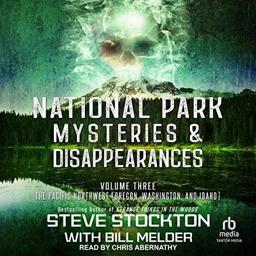 National Park Mysteries & Disappearances: The Pacific Northwest By Steve Stockton, Bill Melder