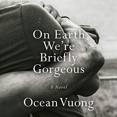 On Earth We’re Briefly Gorgeous By Ocean Vuong