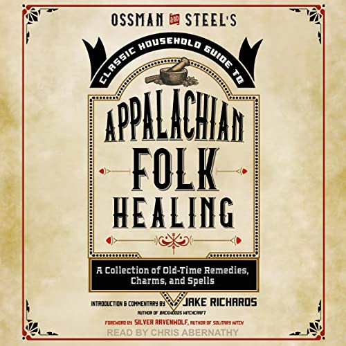 Ossman & Steel’s Classic Household Guide to Appalachian Folk Healing By Silver RavenWolf