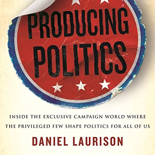 Producing Politics By Daniel Laurison