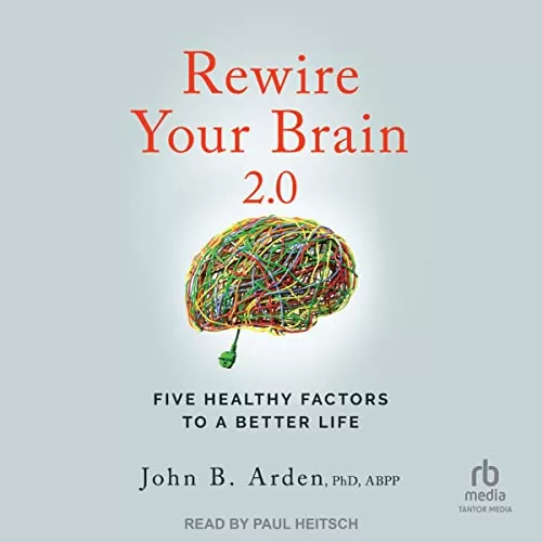 Rewire Your Brain 2.0 (2nd Edition) By John B. Arden PhD ABPP