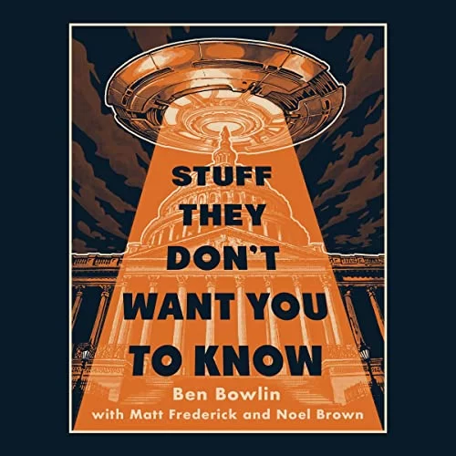 Stuff They Don’t Want You to Know By Ben Bowlin, Matt Frederick, Noel Brown