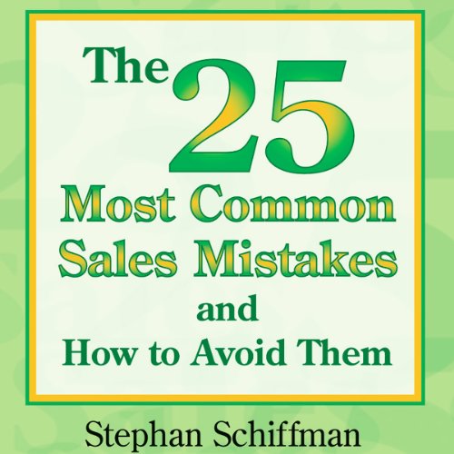 The 25 Most Common Sales Mistakes and How to Avoid Them By Stephan Schiffman