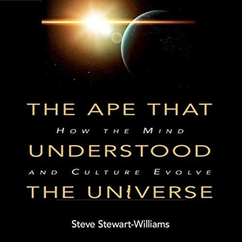 The Ape That Understood the Universe By Steve Stewart-Williams