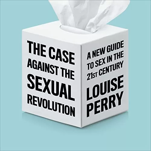 The Case Against the Sexual Revolution By Louise Perry