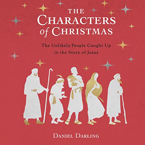 The Characters of Christmas By Daniel Darling