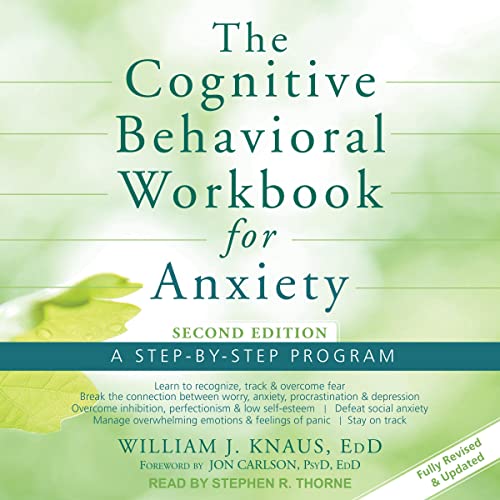 The Cognitive Behavioral Workbook for Anxiety (Second Edition) By William J. Knaus EdD