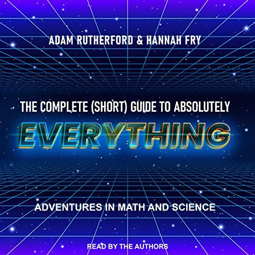 The Complete (Short) Guide to Absolutely Everything By Adam Rutherford, Hannah Fry