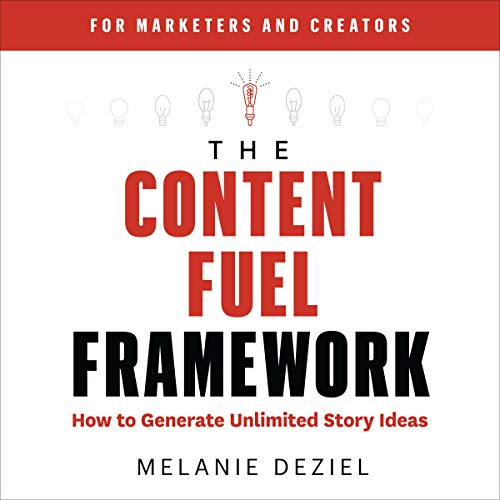 The Content Fuel Framework By Melanie Deziel